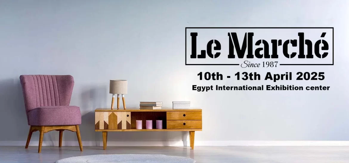 Le Marche 2025: The first & largest exhibition for furniture and home accessories in the Middle East and Africa region!